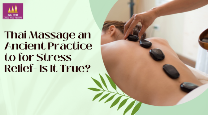 Thai Massage an Ancient Practice to for Stress Relief- Is It True?