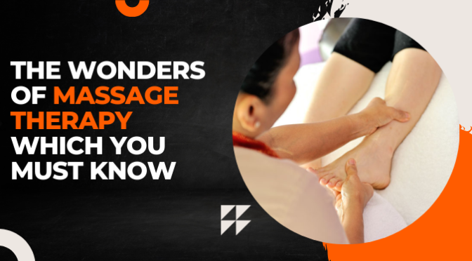 The Wonders of Massage Therapy Which You Must Know