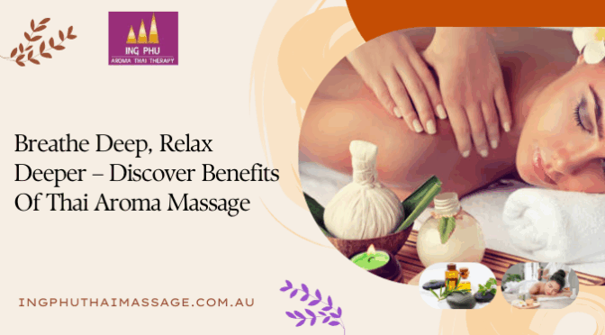 Breathe Deep, Relax Deeper – Discover Benefits Of Thai Aroma Massage